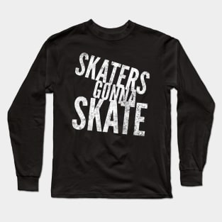 Skaters Gonna Skate white distressed text design for skating and skateboarding lovers Long Sleeve T-Shirt